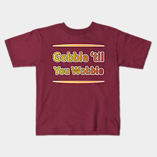 Gobble 'til you Wobble: Thanksgiving Delights Kids T-Shirt